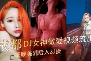 Chengdu DJ goddess sex video leaked thin waist beautiful breasts back into the fuck