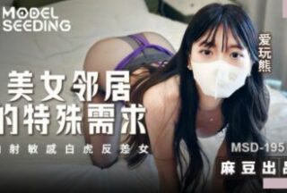 Madou Media MSD-195 Beautiful Neighbor’s Special Request, Creampie Sensitive White Tiger Contrast Girl, Loves Playing with Bears