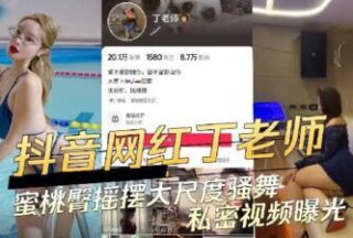 Douyin Celebrity Teacher Ding’S Private Video Of Her Peach Butt Swinging And Large-Scale Sexy Dance Exposed