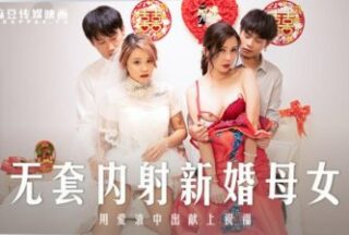 Unprotected Creampie For Newlywed Mother And Daughter, Creampied With Love Juice To Express Blessings