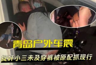 A mistress was caught raping in an outdoor car in Qingdao before she could even put on her pants, but her original wife caught her in the act