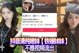 Douyin pure young girl [Iron Hammer Sister] indecent video leaked